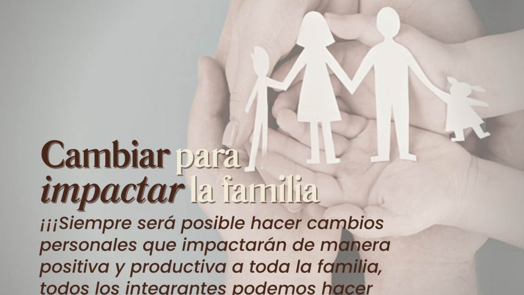 👨‍👩‍👧‍👦 CAMBIAR PARA IMPACTAR LA FAMILIA 👨‍👩‍👧‍👦