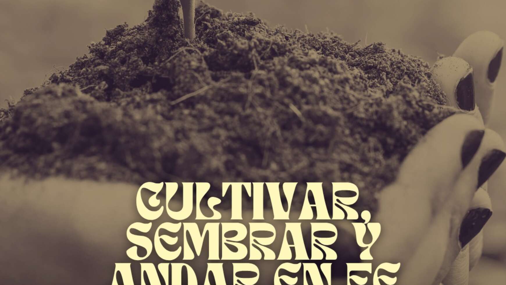 CULTIVAR, SEMBRAR Y ANDAR EN FE